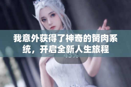 我意外获得了神奇的胬肉系统，开启全新人生旅程