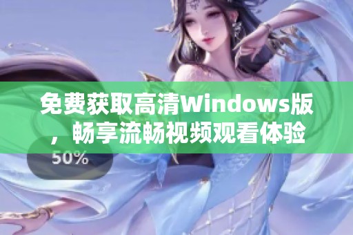 免费获取高清Windows版，畅享流畅视频观看体验