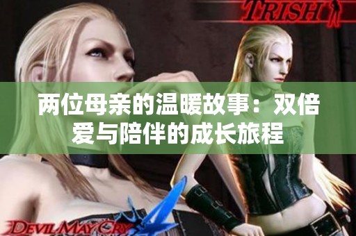 两位母亲的温暖故事：双倍爱与陪伴的成长旅程
