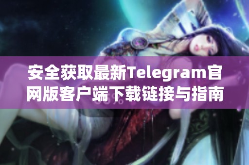 安全获取最新Telegram官网版客户端下载链接与指南