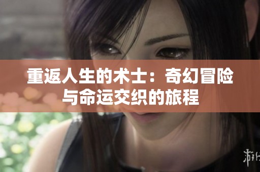 重返人生的术士：奇幻冒险与命运交织的旅程