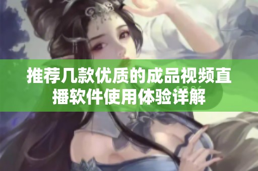 推荐几款优质的成品视频直播软件使用体验详解