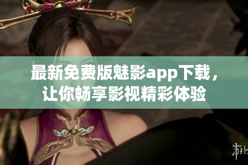 最新免费版魅影app下载，让你畅享影视精彩体验