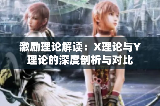 激励理论解读：X理论与Y理论的深度剖析与对比