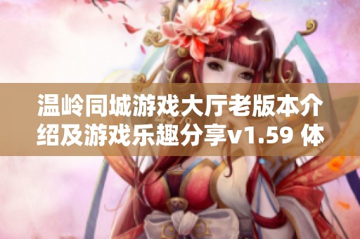 温岭同城游戏大厅老版本介绍及游戏乐趣分享v1.59 体验经典玩法与新颖挑战
