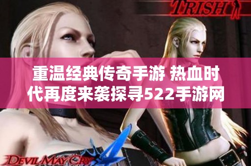 重温经典传奇手游 热血时代再度来袭探寻522手游网全新体验