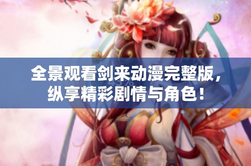 全景观看剑来动漫完整版，纵享精彩剧情与角色！
