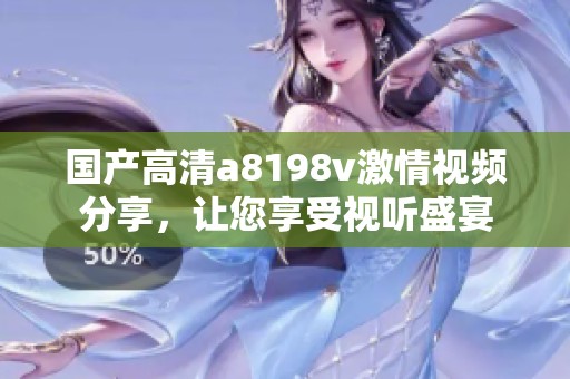 国产高清a8198v激情视频分享，让您享受视听盛宴