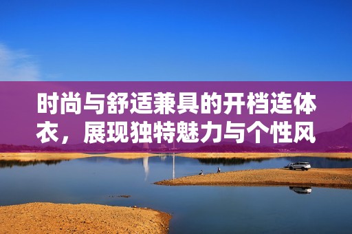 时尚与舒适兼具的开档连体衣，展现独特魅力与个性风格