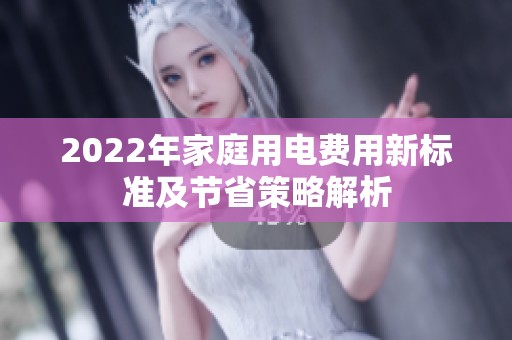 2022年家庭用电费用新标准及节省策略解析