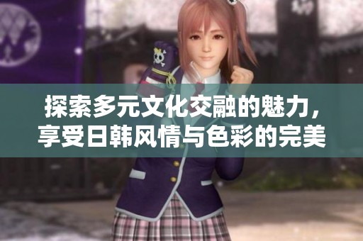 探索多元文化交融的魅力，享受日韩风情与色彩的完美结合