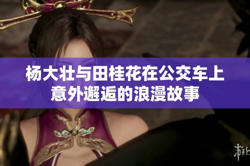 杨大壮与田桂花在公交车上意外邂逅的浪漫故事