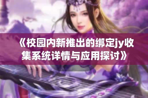 《校园内新推出的绑定jy收集系统详情与应用探讨》