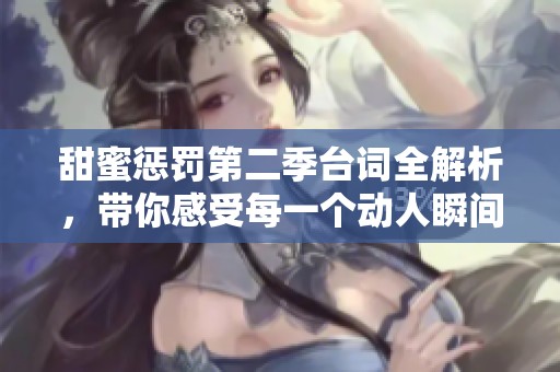 甜蜜惩罚第二季台词全解析，带你感受每一个动人瞬间