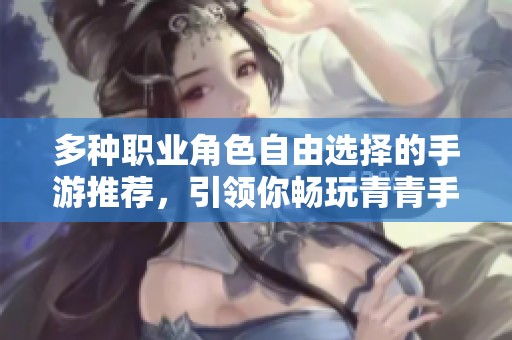多种职业角色自由选择的手游推荐，引领你畅玩青青手游网