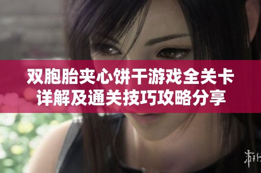 双胞胎夹心饼干游戏全关卡详解及通关技巧攻略分享
