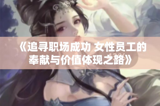 《追寻职场成功 女性员工的奉献与价值体现之路》