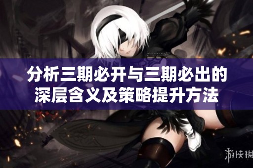 分析三期必开与三期必出的深层含义及策略提升方法