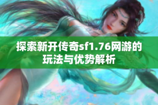 探索新开传奇sf1.76网游的玩法与优势解析