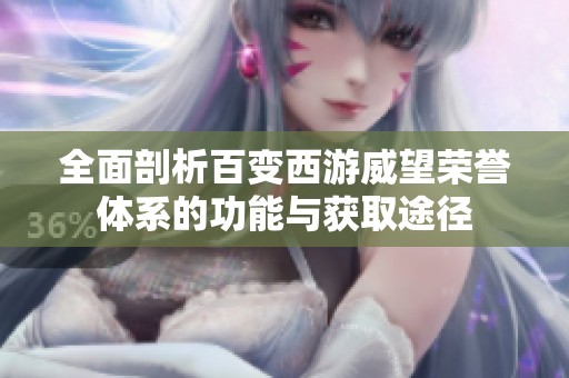 全面剖析百变西游威望荣誉体系的功能与获取途径