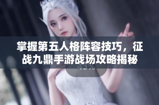 掌握第五人格阵容技巧，征战九鼎手游战场攻略揭秘
