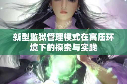 新型监狱管理模式在高压环境下的探索与实践