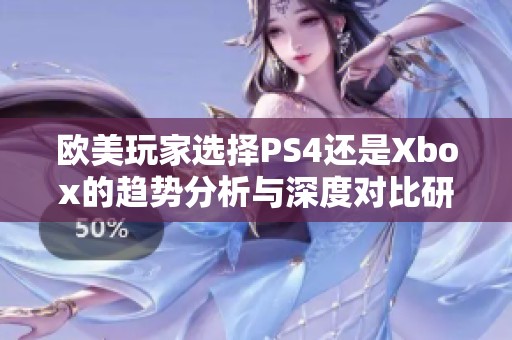 欧美玩家选择PS4还是Xbox的趋势分析与深度对比研究