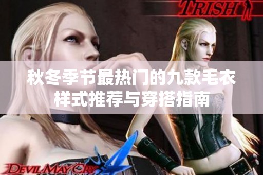 秋冬季节最热门的九款毛衣样式推荐与穿搭指南