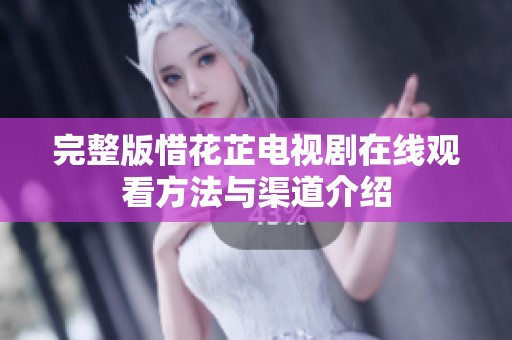 完整版惜花芷电视剧在线观看方法与渠道介绍