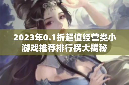 2023年0.1折超值经营类小游戏推荐排行榜大揭秘