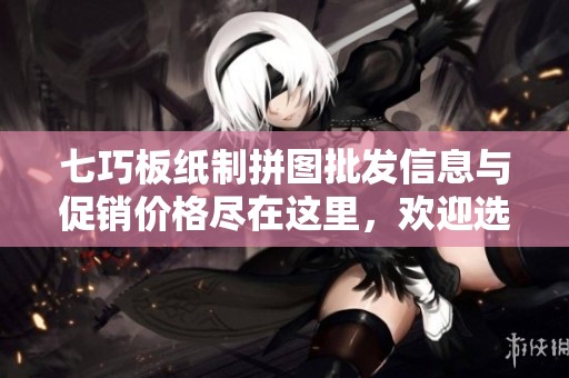 七巧板纸制拼图批发信息与促销价格尽在这里，欢迎选购！