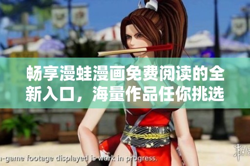 畅享漫蛙漫画免费阅读的全新入口，海量作品任你挑选