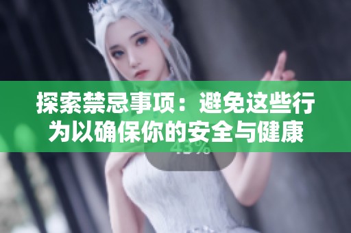 探索禁忌事项：避免这些行为以确保你的安全与健康