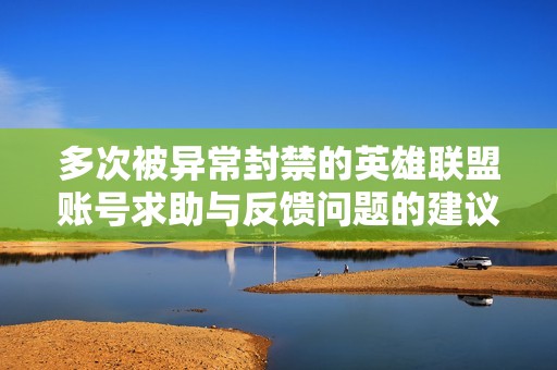多次被异常封禁的英雄联盟账号求助与反馈问题的建议