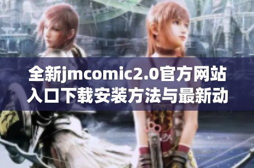全新jmcomic2.0官方网站入口下载安装方法与最新动态详细介绍