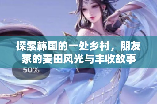 探索韩国的一处乡村，朋友家的麦田风光与丰收故事