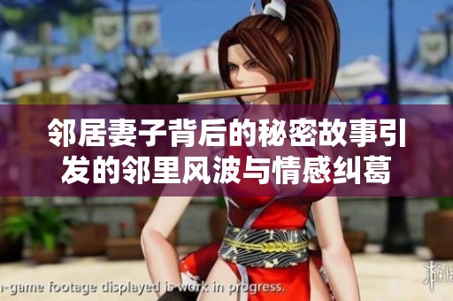 邻居妻子背后的秘密故事引发的邻里风波与情感纠葛