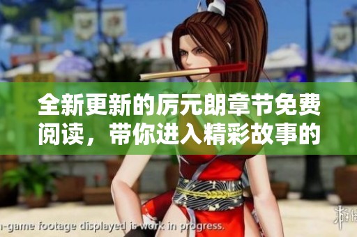 全新更新的厉元朗章节免费阅读，带你进入精彩故事的世界