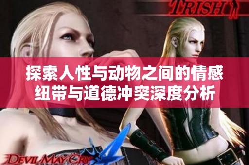 探索人性与动物之间的情感纽带与道德冲突深度分析