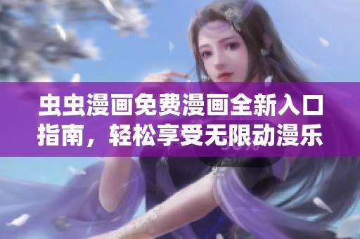 虫虫漫画免费漫画全新入口指南，轻松享受无限动漫乐趣