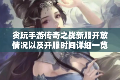 贪玩手游传奇之战新服开放情况以及开服时间详细一览