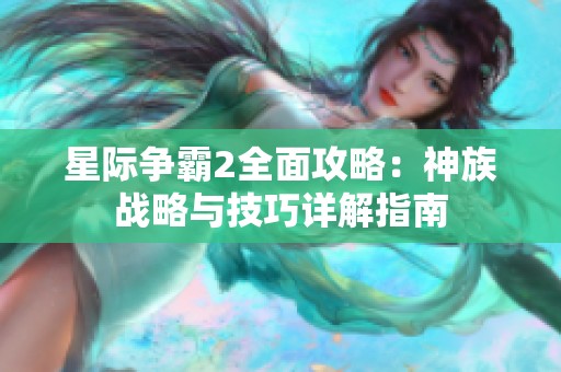 星际争霸2全面攻略：神族战略与技巧详解指南