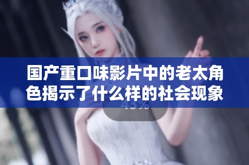国产重口味影片中的老太角色揭示了什么样的社会现象和文化冲突