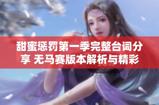 甜蜜惩罚第一季完整台词分享 无马赛版本解析与精彩剧情回顾