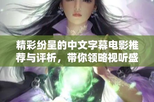 精彩纷呈的中文字幕电影推荐与评析，带你领略视听盛宴