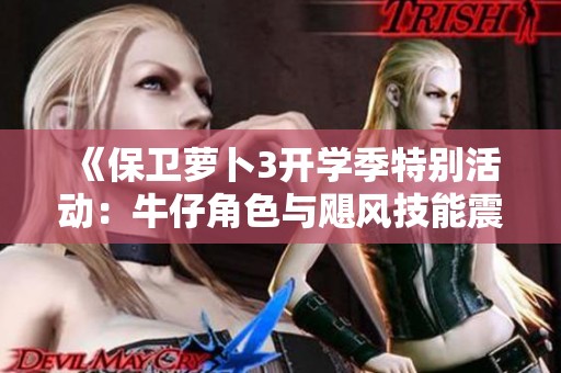 《保卫萝卜3开学季特别活动：牛仔角色与飓风技能震撼上线》
