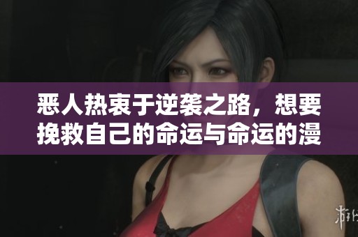 恶人热衷于逆袭之路，想要挽救自己的命运与命运的漫画故事解读