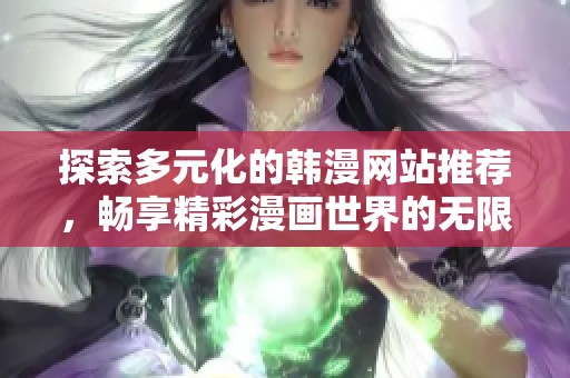 探索多元化的韩漫网站推荐，畅享精彩漫画世界的无限魅力