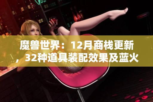 魔兽世界：12月商栈更新，32种道具装配效果及蓝火机甲亮点解析