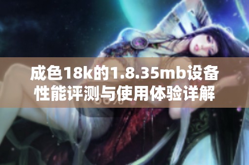 成色18k的1.8.35mb设备性能评测与使用体验详解